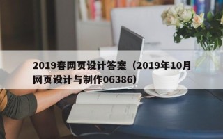 台州2019春网页设计答案（2019年10月网页设计与制作06386）