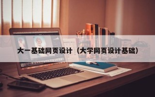 台州大一基础网页设计（大学网页设计基础）