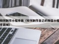 台州如何制作小程序商（如何制作自己的微信小程序商城）
