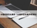 台州小程序是怎么制作（小程序怎么制作和发布）